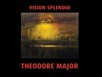 Vision Splendid: Theodore Major, 1908-1999