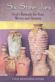Six Stone Jars: God's Remedy for Fear, Worry and Anxiety