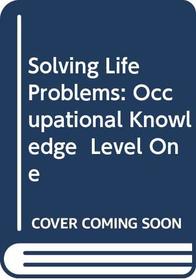 Solving Life Problems: Occupational Knowledge  Level One