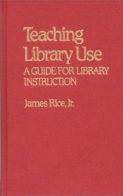 Teaching Library Use: A Guide for Library Instruction (Contributions in Librarianship and Information Science)