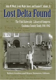 Lost Delta Found: Rediscovering The Fisk University-Library Of Congress Coahoma County Study, 1941-1942