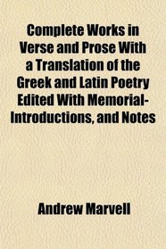 Complete Works in Verse and Prose With a Translation of the Greek and Latin Poetry Edited With Memorial-Introductions, and Notes