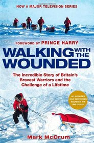 Walking with the Wounded: The Incredible Story of Britain's Bravest Heroes and the Challenge of a Lifetime