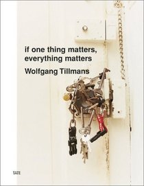 Wolfgang Tillmans : If One Thing Matters, Everything Matters