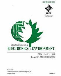 Isee-1999: Proceedings of the 1999 IEEE International Symposium on Electronics and the Environment May 11-13, 1999 Danvers, Massachusetts