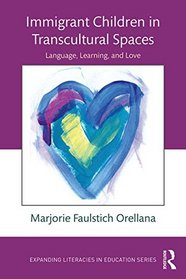 Immigrant Children in Transcultural Spaces: Language, Learning, and Love (Expanding Literacies in Education)