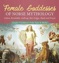 Female Goddesses of Norse Mythology: Gefion, Brunhilde, Gullveig, Hel, Frigga, Skadi and Freyja - Grade 3 Children's Folk Tales & Myths