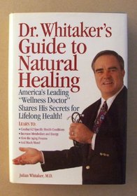 Dr. Whitaker's Guide to Natural Healing : America's Leading Wellness Doctor Shares His Secrets for Lifelong Health!