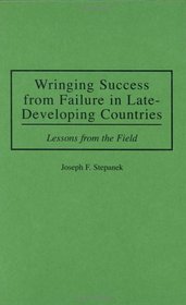 Wringing Success from Failure in Late-Developing Countries : Lessons From the Field