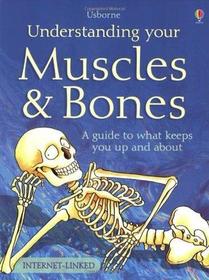 Understanding Your Muscles & Bones: A Guide to What Keeps You Up and About (Usborne-Internet-Linked)