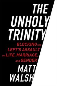 The Unholy Trinity: Blocking the Left's Assault on Life, Marriage, and Gender