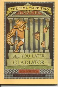 See You Later, Gladiator (Time Warp Trio, Bk 9)
