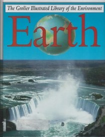 Earth (Grolier Illustrated Library of the Environment, Vol 1)