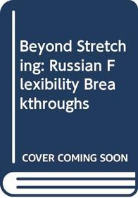Beyond Stretching: Russian Flexibility Breakthroughs