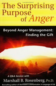 The Surprising Purpose of Anger : Beyond Anger Management: Finding the Gift (Nonviolent Communication Guides)