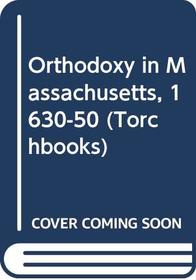 Orthodoxy in Massachusetts, 1630-50 (Torchbks.)