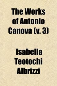 The Works of Antonio Canova (v. 3)