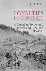 Loyalties in Conflict: A Canadian Borderland in War and Rebellion,1812-1840 (Canadian Social History Series)