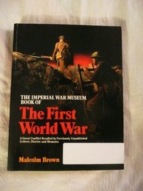The Imperial War Museum Book of the First World War: A Great Conflict Recalled in Previously Unpublished Letters, Diaries, Documents and Memoirs