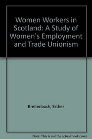 Women Workers in Scotland: A Study of Women's Employment and Trade Unionism