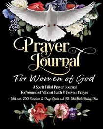 Prayer Journal For Women of God - A Spirit Filled Prayer Journal For Women of Vibrant Faith & Fervent Prayer: With over 200 Scripture & Prayer Quotes and 52 Week Bible Reading Plan