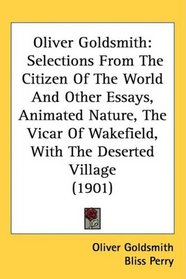 Oliver Goldsmith: Selections From The Citizen Of The World And Other Essays, Animated Nature, The Vicar Of Wakefield, With The Deserted Village (1901) (Little Masterpieces)