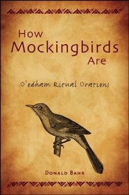How Mockingbirds Are: O'odham Ritual Orations (North American Native Peoples, Past and Present)