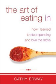 The Art of Eating In: How I Learned to Stop Spending and Love the Stove