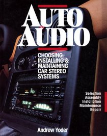 Auto Audio/Choosing Installing  Maintaining Car Stereo Systems: Selection Assembly Installation Maintenance Repair