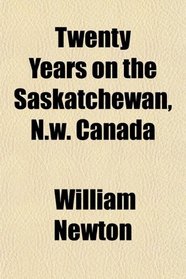 Twenty Years on the Saskatchewan, N.w. Canada