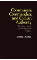 Commissars, Commanders, and Civilian Authority : The Structure of Soviet Military Politics (Russian Research Center Studies)