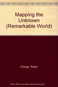 Mapping the Unknown (Remarkable World)