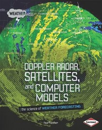 Doppler Radar, Satellites, and Computer Models: The Science of Weather Forecasting (Weatherwise)