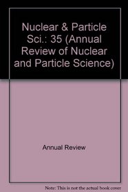 Annual Review of Nuclear and Particle Science: 1985