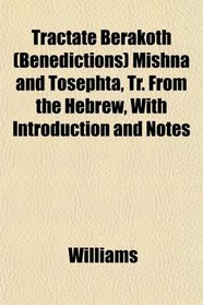 Tractate Berakoth (Benedictions) Mishna and Tosephta, Tr. From the Hebrew, With Introduction and Notes