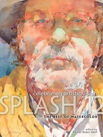 Splash 12 The Best of Watercolor: Celebrating Artistic Vision