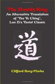 The Dowdy King: An Alternative Translation Of Tao Te Ching, Lao Zi's Taoist Classic