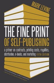 The Fine Print of Self-Publishing, Fifth Edition: A Primer on Contracts, Printing Costs, Royalties, Distribution, E-Books, and Marketing
