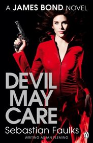 Devil May Care. Sebastian Faulks Writing as Ian Fleming (James Bond)