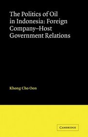 The Politics of Oil in Indonesia: Foreign Company-Host Government Relations (LSE Monographs in International Studies)