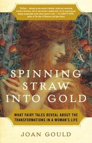 Spinning Straw into Gold : What Fairy Tales Reveal About the Transformations in a Woman's Life