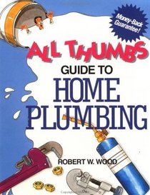 All Thumbs Guide to Home Plumbing (All Thumbs Series)