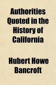 Authorities Quoted in the History of California