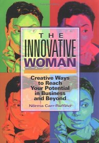 The Innovative Woman : Creative Ways to Reach Your Potential in Business and Beyond