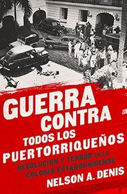 Guerra Contra Todos los Puertorriqueos: Revolucin y Terror en la Colonia Estadounidense