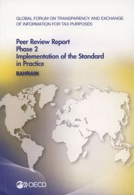 Global Forum on Transparency and Exchange of Information for Tax Purposes Peer Reviews: Bahrain 2013: Phase 2: Implementation of the Standard in Pract