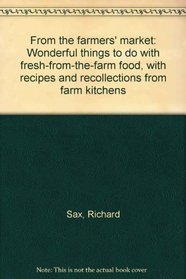 From the farmers' market: Wonderful things to do with fresh-from-the-farm food, with recipes and recollections from farm kitchens