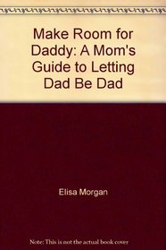 Make Room for Daddy: A Mom's Guide to Letting Dad Be Dad (Mothers of Preschoolers (Mops))