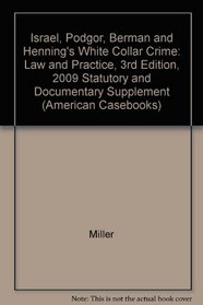 Israel, Podgor, Berman and Henning's White Collar Crime: Law and Practice, 3rd Edition, 2009 Statutory and Documentary Supplement (American Casebooks)