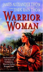 Warrior Woman : The Exceptional Life Story of Nonhelema, Shawnee Indian Woman Chief